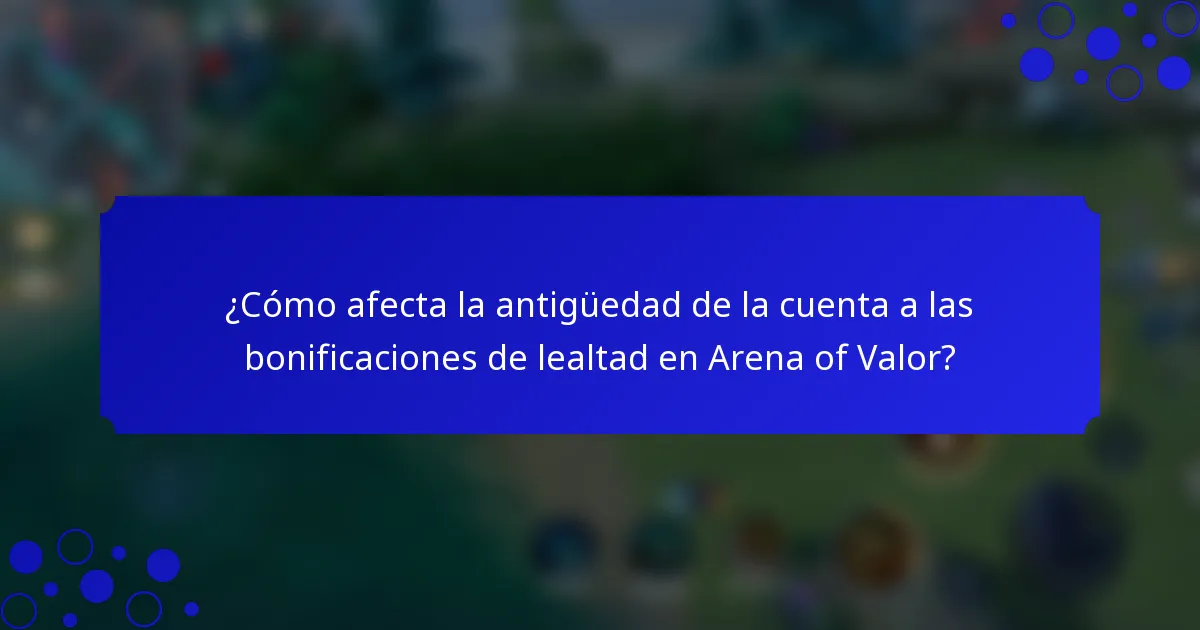 ¿Cómo afecta la antigüedad de la cuenta a las bonificaciones de lealtad en Arena of Valor?