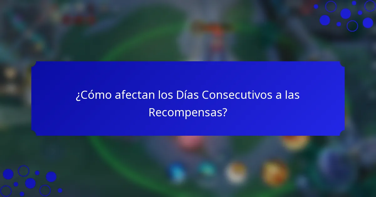 ¿Cómo afectan los Días Consecutivos a las Recompensas?