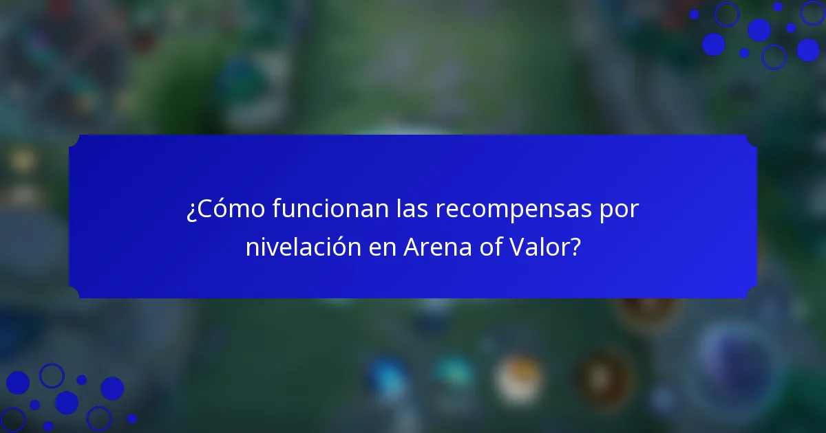¿Cómo funcionan las recompensas por nivelación en Arena of Valor?