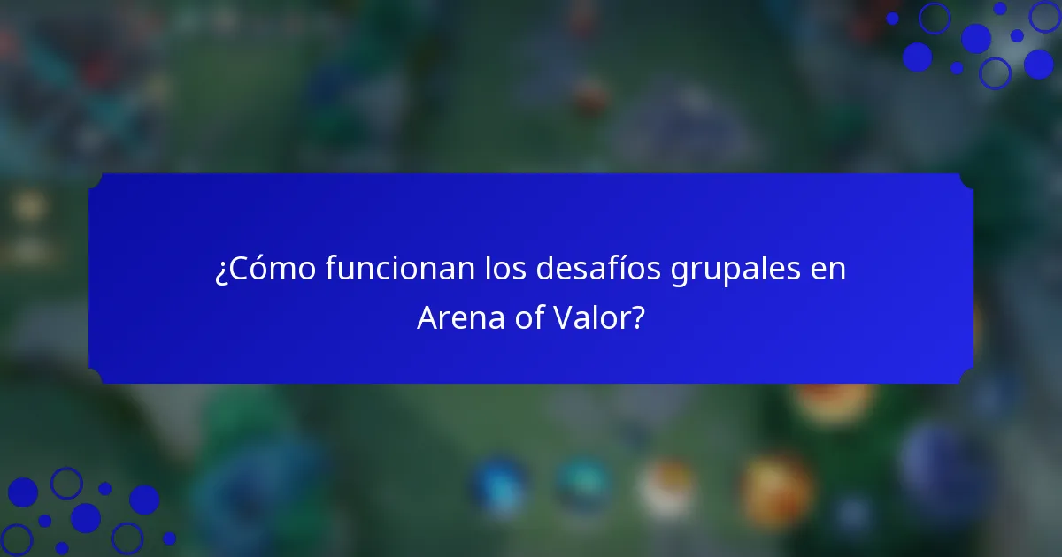 ¿Cómo funcionan los desafíos grupales en Arena of Valor?