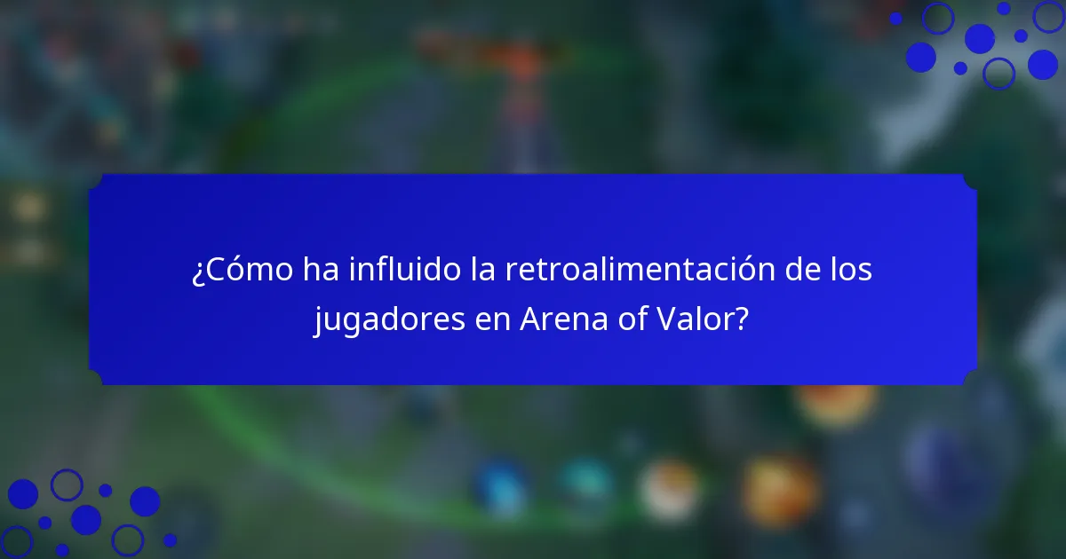 ¿Cómo ha influido la retroalimentación de los jugadores en Arena of Valor?
