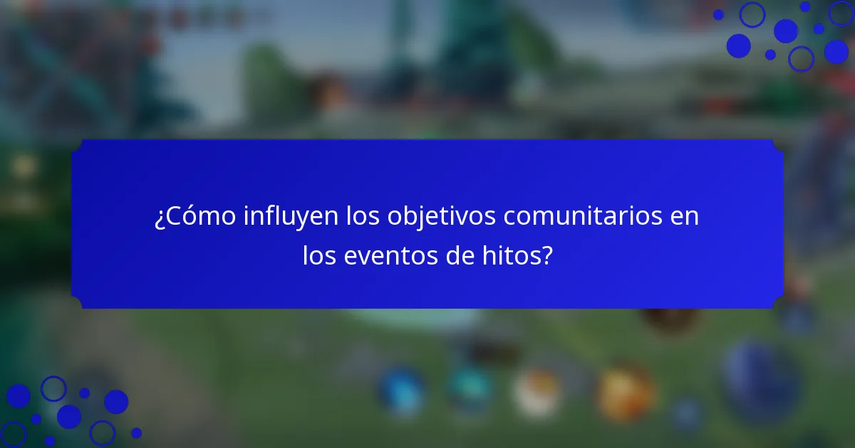 ¿Cómo influyen los objetivos comunitarios en los eventos de hitos?