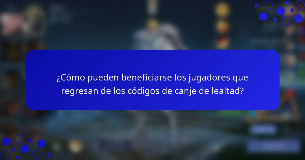 ¿Cómo pueden beneficiarse los jugadores que regresan de los códigos de canje de lealtad?