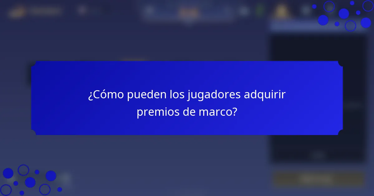 ¿Cómo pueden los jugadores adquirir premios de marco?