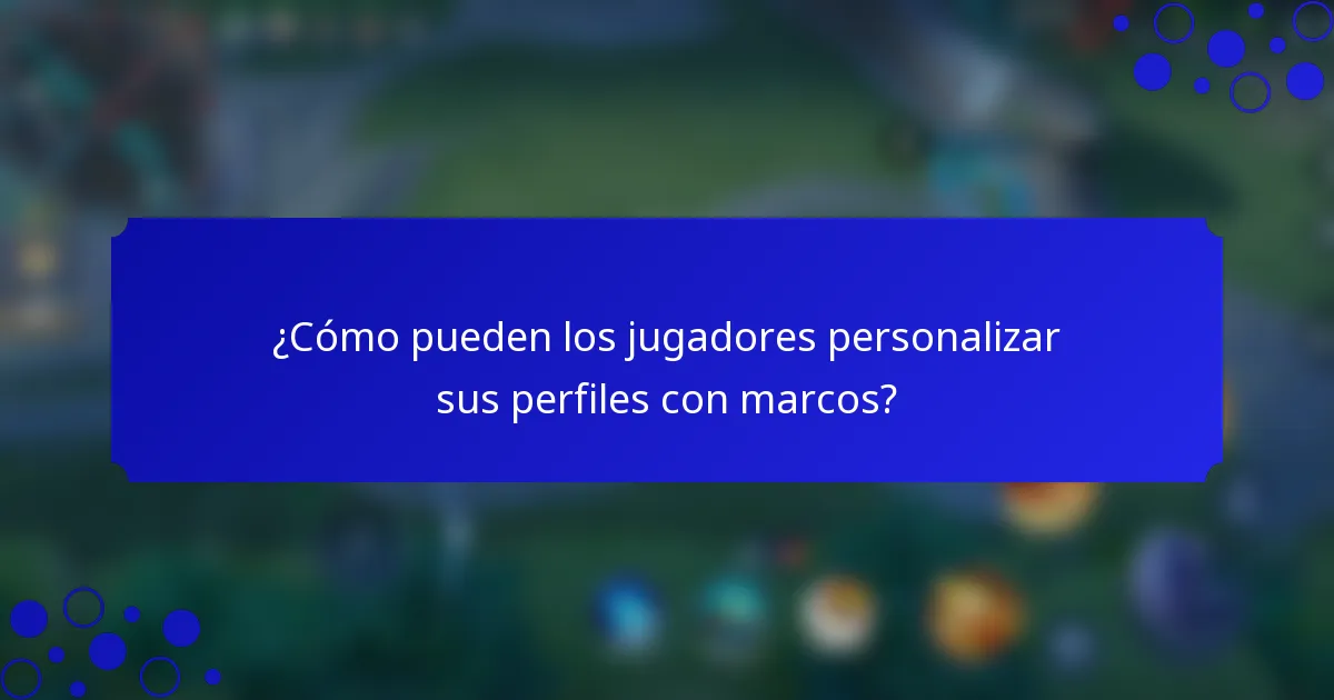 ¿Cómo pueden los jugadores personalizar sus perfiles con marcos?