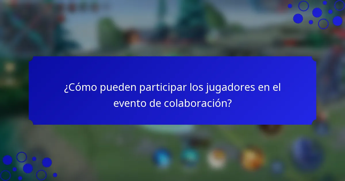 ¿Cómo pueden participar los jugadores en el evento de colaboración?