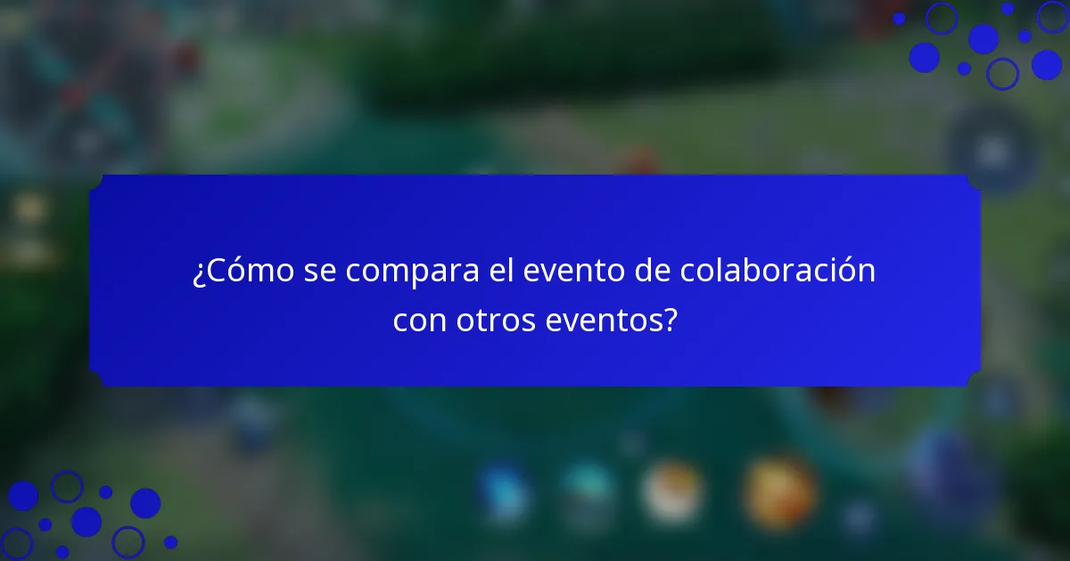 ¿Cómo se compara el evento de colaboración con otros eventos?