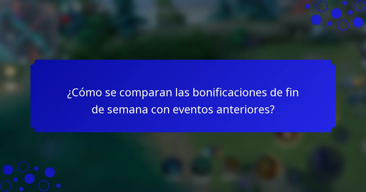 ¿Cómo se comparan las bonificaciones de fin de semana con eventos anteriores?