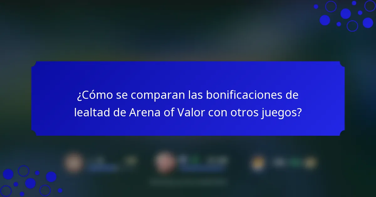 ¿Cómo se comparan las bonificaciones de lealtad de Arena of Valor con otros juegos?