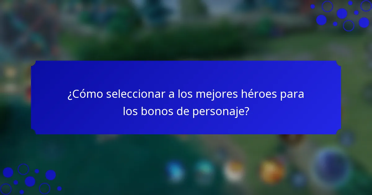 ¿Cómo seleccionar a los mejores héroes para los bonos de personaje?