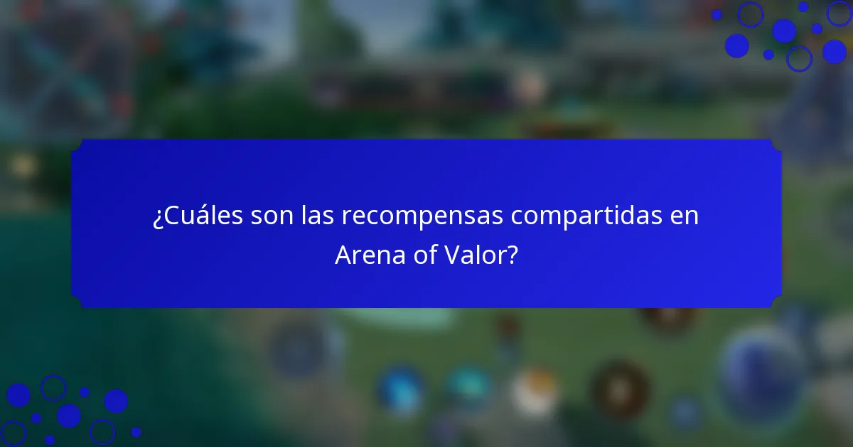 ¿Cuáles son las recompensas compartidas en Arena of Valor?