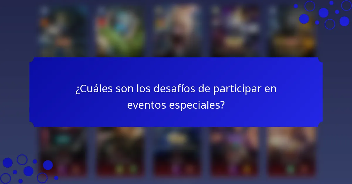 ¿Cuáles son los desafíos de participar en eventos especiales?