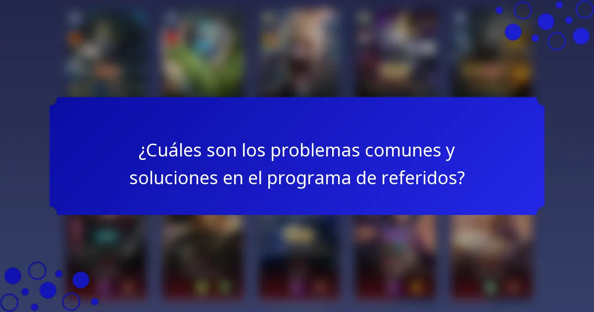 ¿Cuáles son los problemas comunes y soluciones en el programa de referidos?