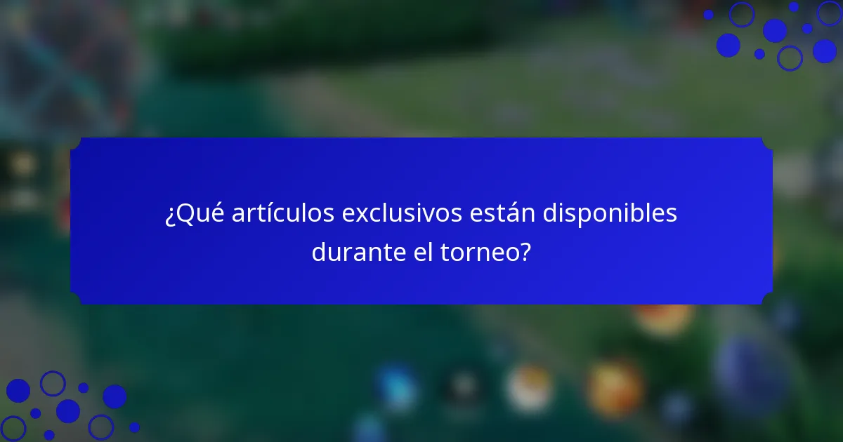 ¿Qué artículos exclusivos están disponibles durante el torneo?