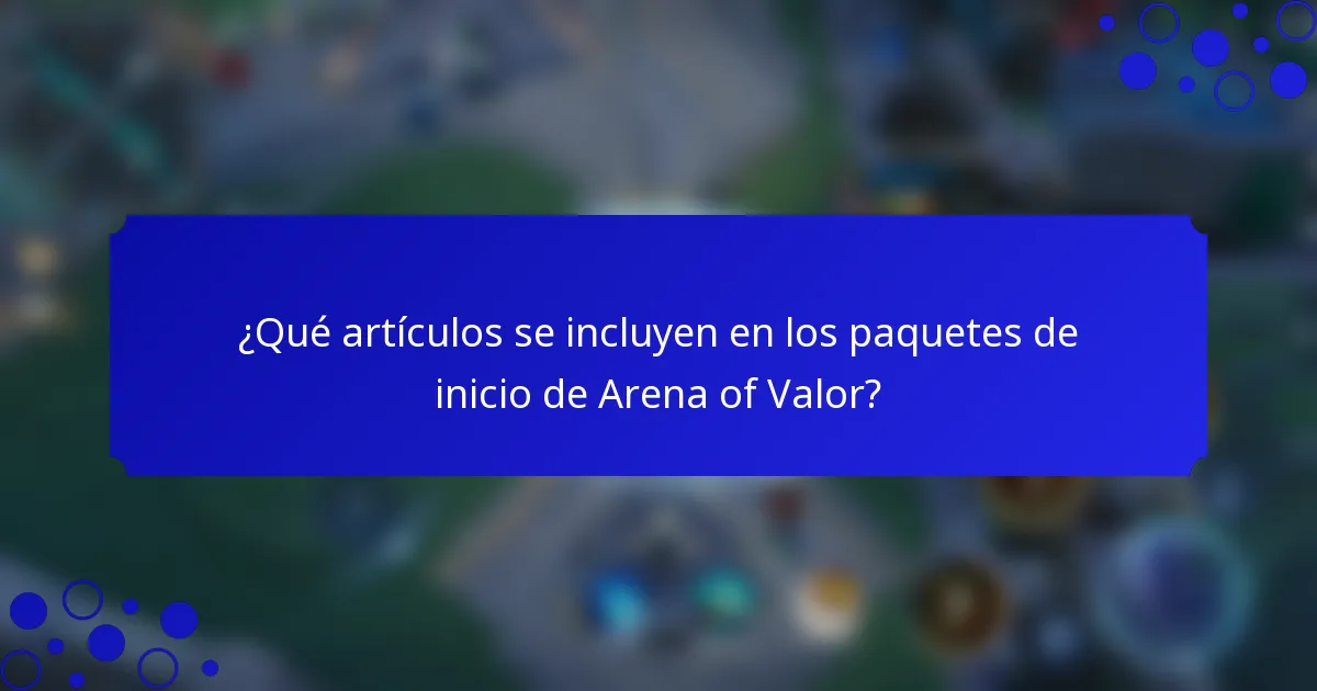 ¿Qué artículos se incluyen en los paquetes de inicio de Arena of Valor?