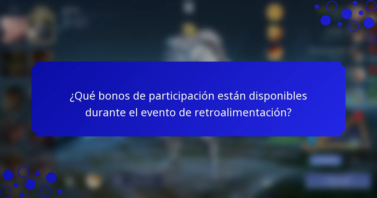 ¿Qué bonos de participación están disponibles durante el evento de retroalimentación?