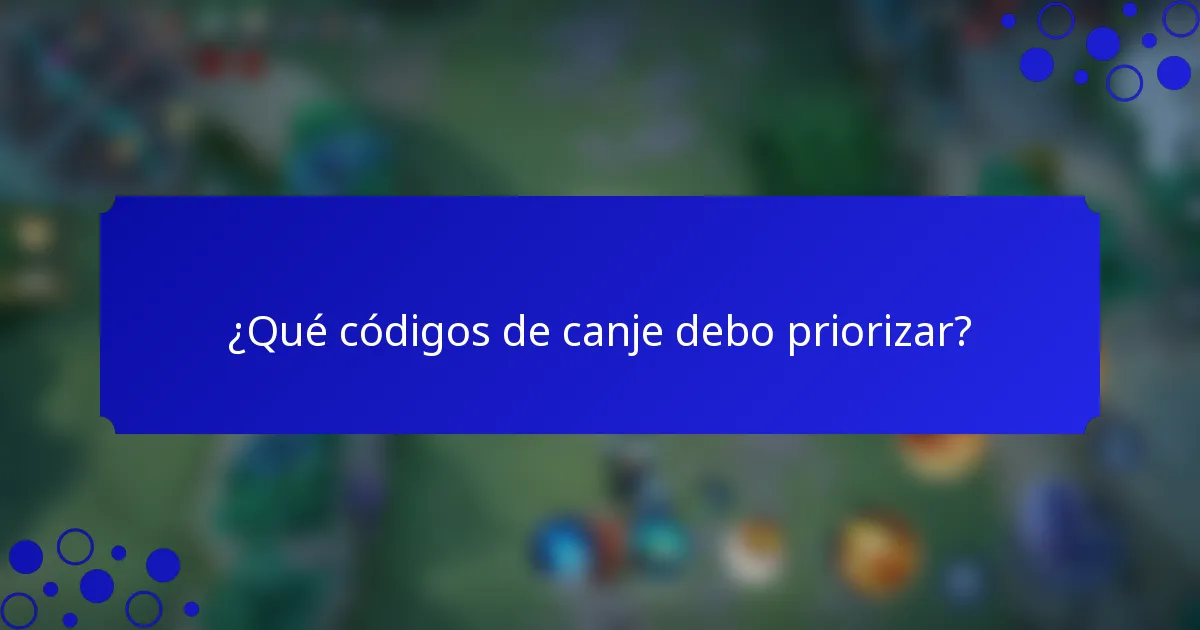 ¿Qué códigos de canje debo priorizar?