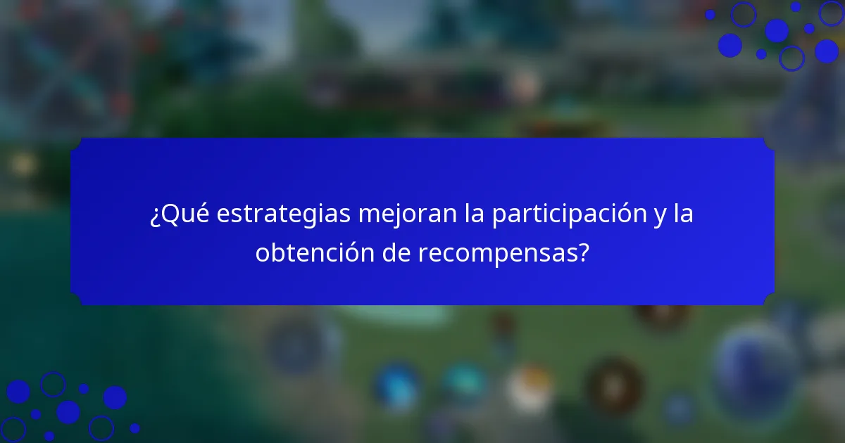 ¿Qué estrategias mejoran la participación y la obtención de recompensas?