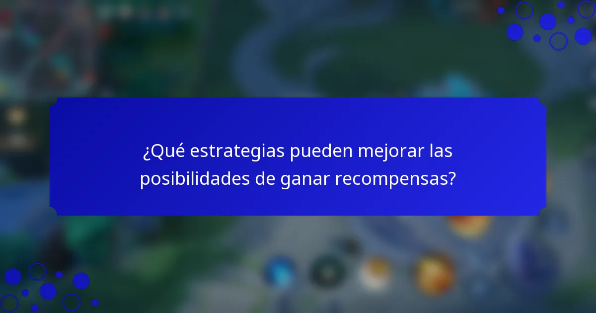 ¿Qué estrategias pueden mejorar las posibilidades de ganar recompensas?