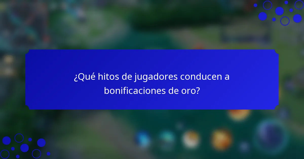 ¿Qué hitos de jugadores conducen a bonificaciones de oro?