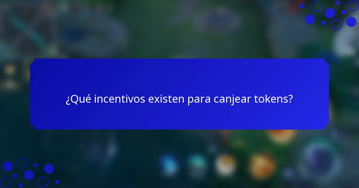 ¿Qué incentivos existen para canjear tokens?