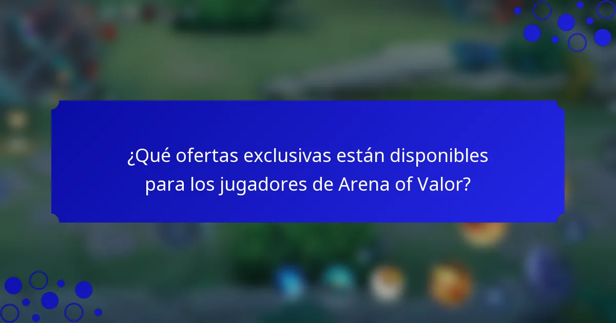 ¿Qué ofertas exclusivas están disponibles para los jugadores de Arena of Valor?