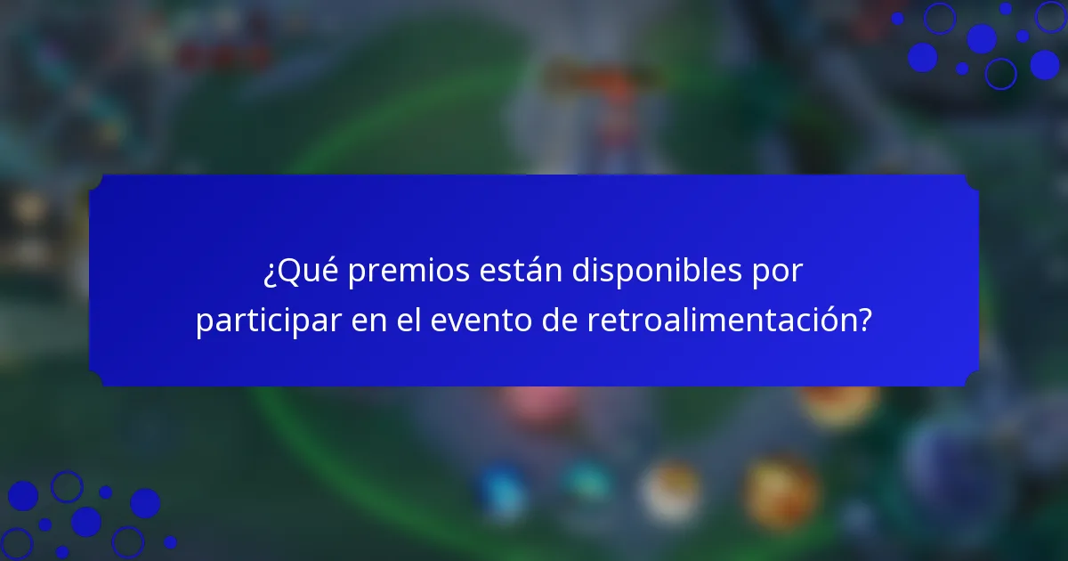 ¿Qué premios están disponibles por participar en el evento de retroalimentación?