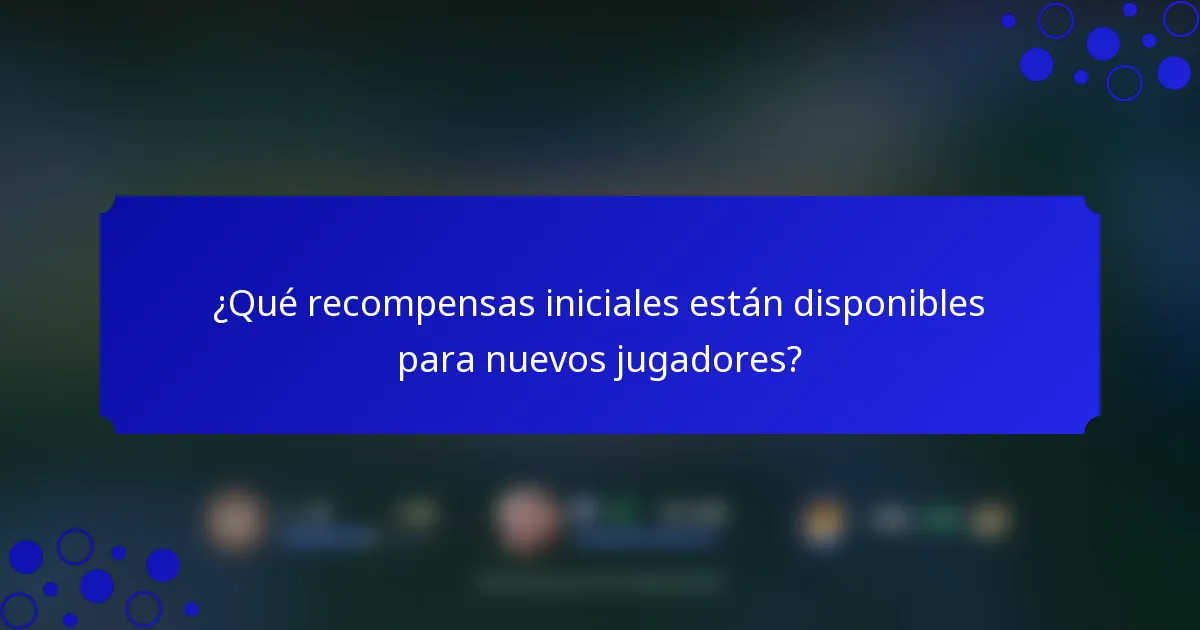 ¿Qué recompensas iniciales están disponibles para nuevos jugadores?