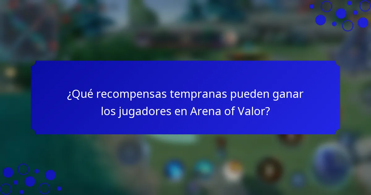 ¿Qué recompensas tempranas pueden ganar los jugadores en Arena of Valor?