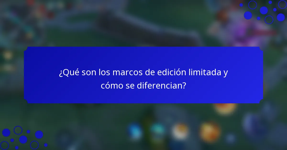 ¿Qué son los marcos de edición limitada y cómo se diferencian?